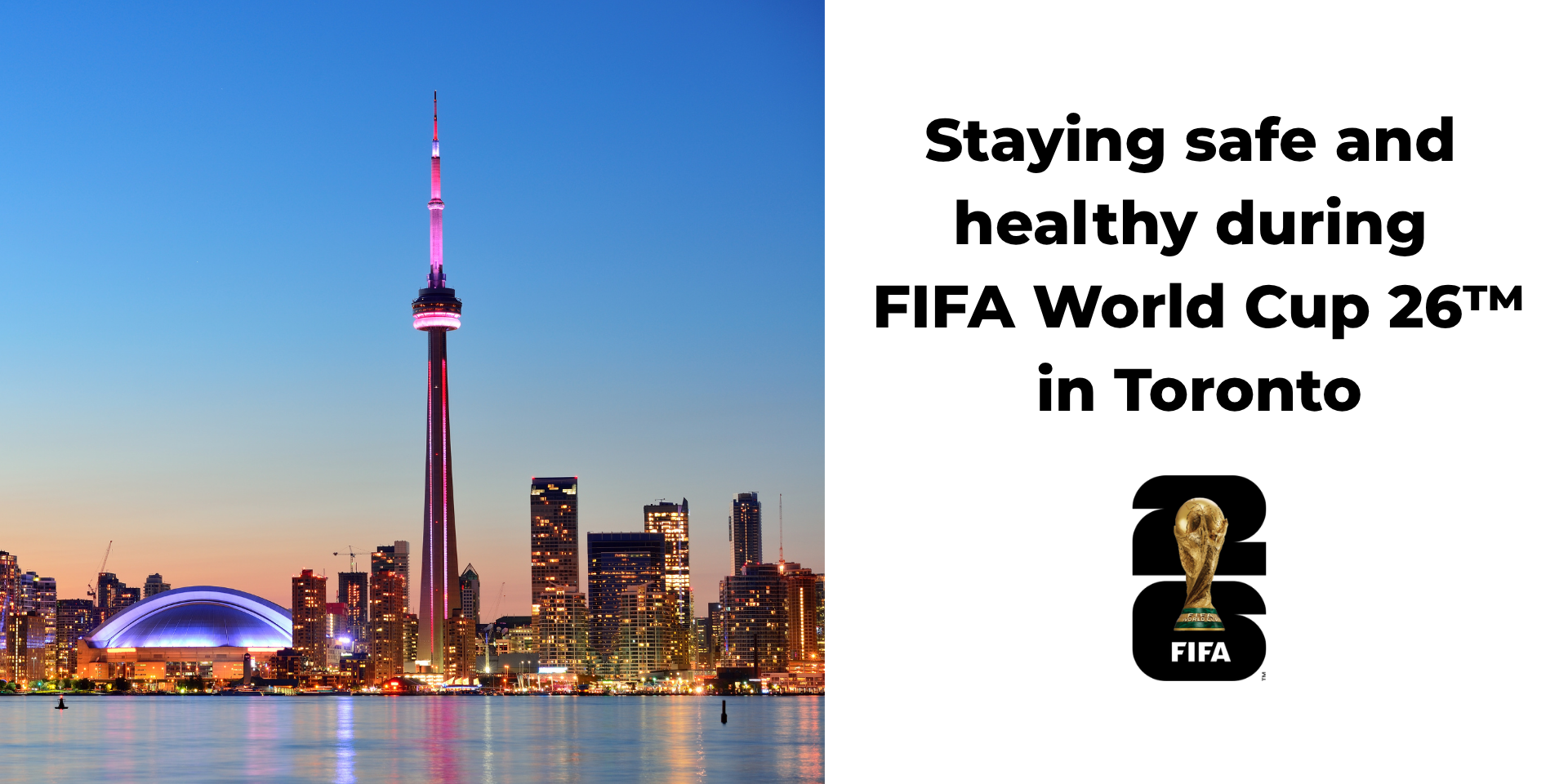 Picture of Toronto skyline on the left, FIFA World Cup logo on the right and text that reads "Staying safe and healthy during the FIFA World Cup 26 in Toronto"